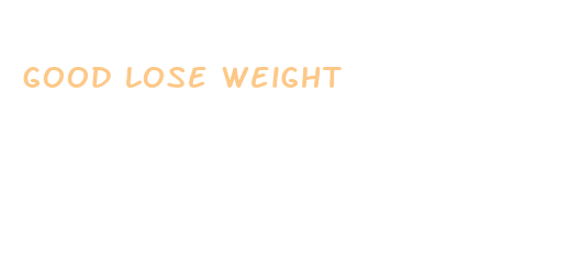 good lose weight