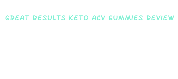 great results keto acv gummies review