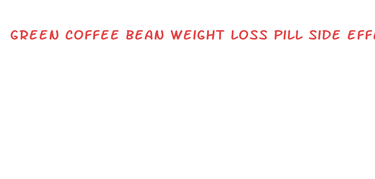 green coffee bean weight loss pill side effects