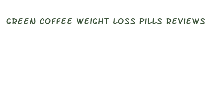 green coffee weight loss pills reviews