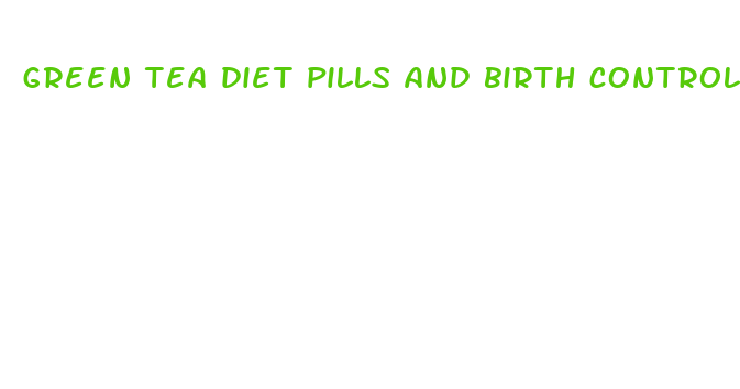 green tea diet pills and birth control