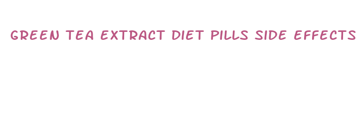 green tea extract diet pills side effects