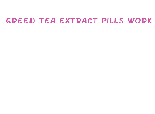 green tea extract pills work for weight loss