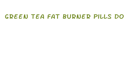 green tea fat burner pills do they work