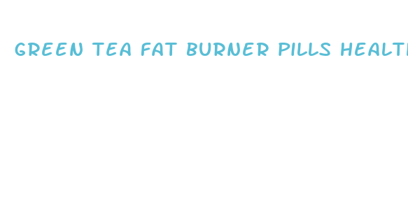 green tea fat burner pills health risks