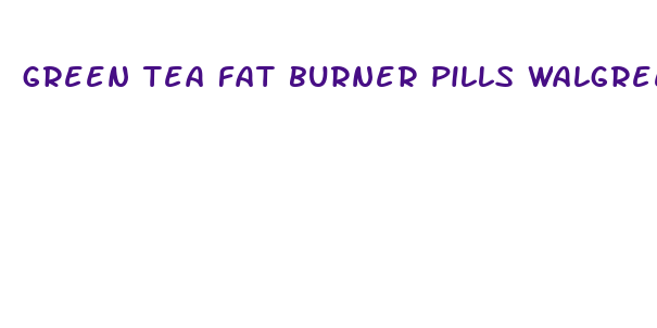 green tea fat burner pills walgreens