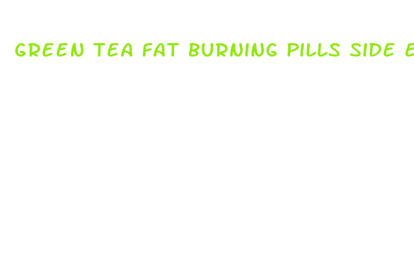 green tea fat burning pills side effects