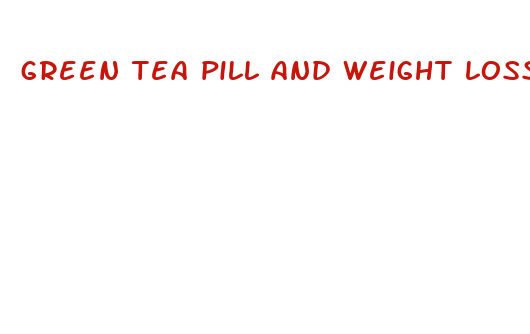 green tea pill and weight loss