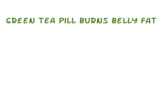 green tea pill burns belly fat