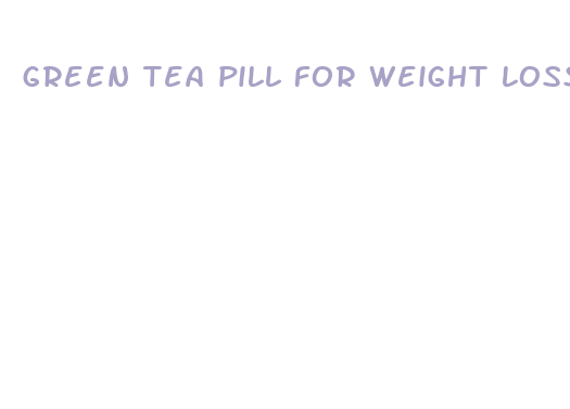 green tea pill for weight loss