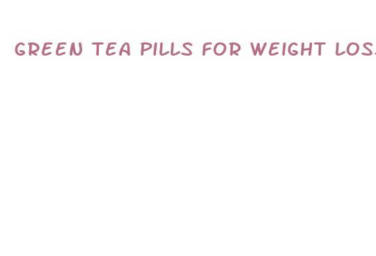 green tea pills for weight loss reddit