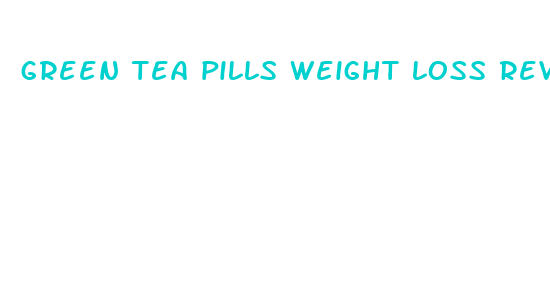 green tea pills weight loss reviews