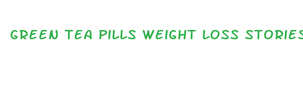 green tea pills weight loss stories