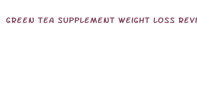 green tea supplement weight loss review