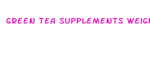 green tea supplements weight loss