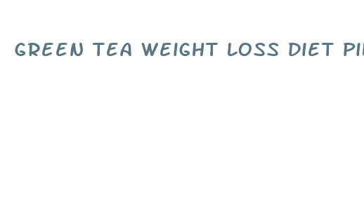 green tea weight loss diet pills