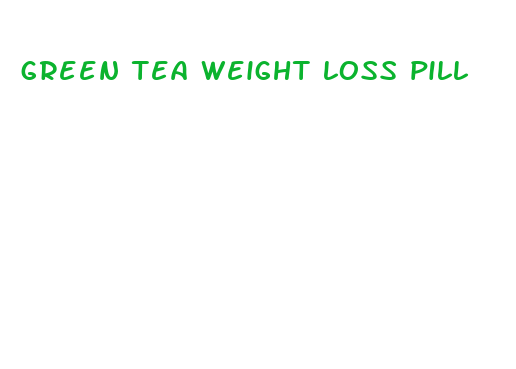 green tea weight loss pill