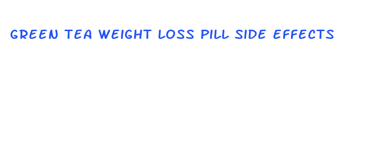 green tea weight loss pill side effects