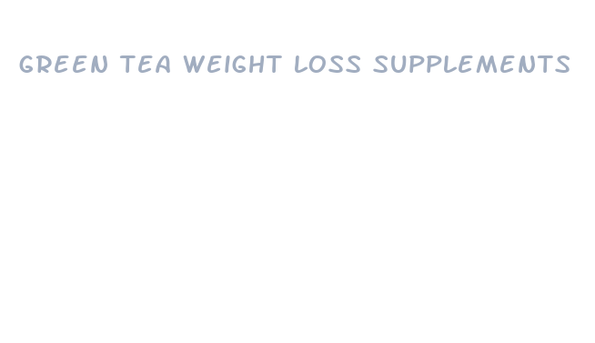 green tea weight loss supplements