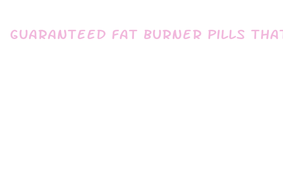 guaranteed fat burner pills that work