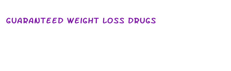 guaranteed weight loss drugs