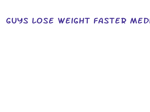 guys lose weight faster medical proff