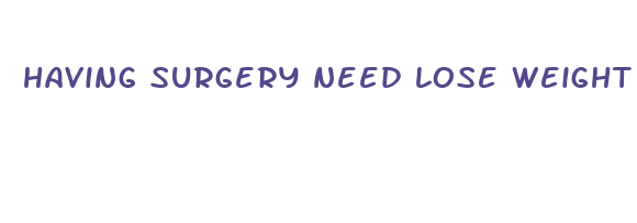 having surgery need lose weight fast