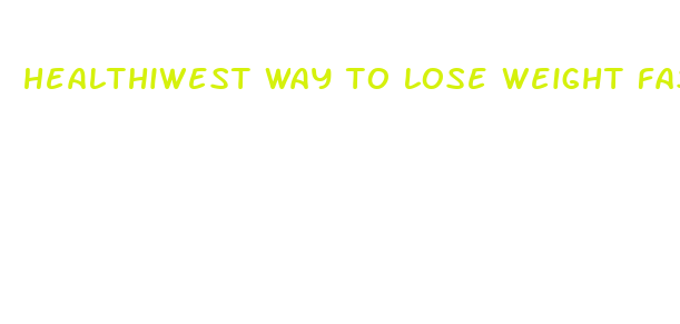 healthiwest way to lose weight fast