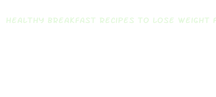 healthy breakfast recipes to lose weight fast