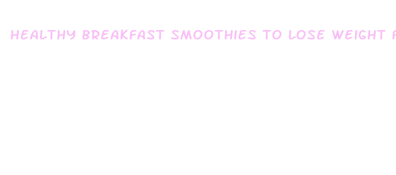 healthy breakfast smoothies to lose weight fast