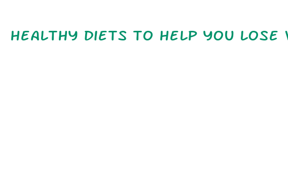 healthy diets to help you lose weight fast