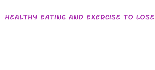 healthy eating and exercise to lose weight fast