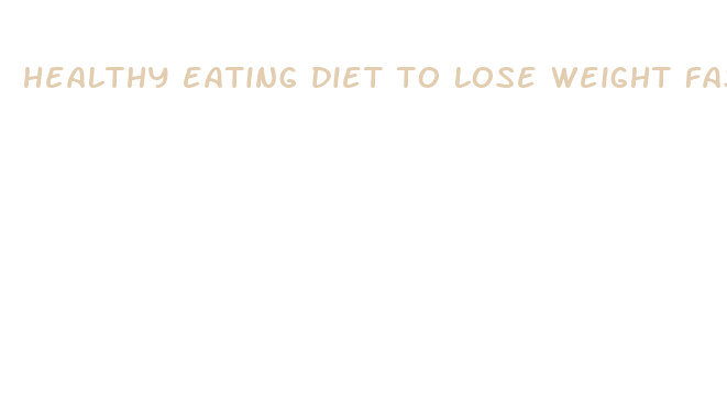 healthy eating diet to lose weight fast