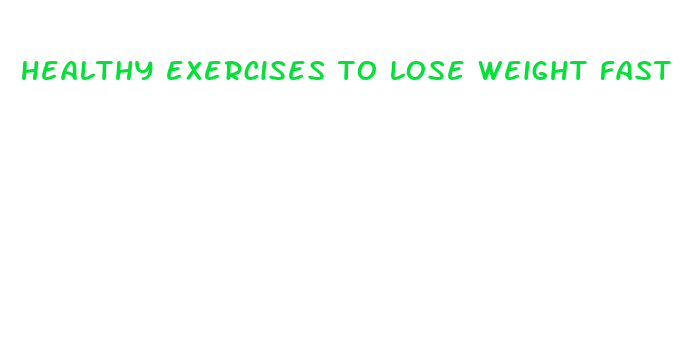 healthy exercises to lose weight fast