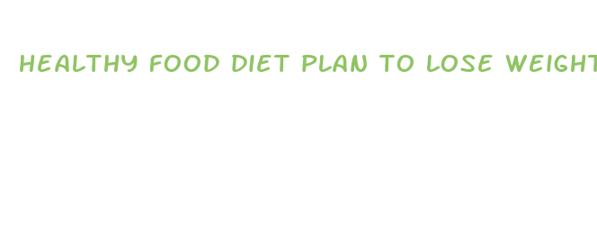 healthy food diet plan to lose weight fast