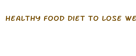 healthy food diet to lose weight fast