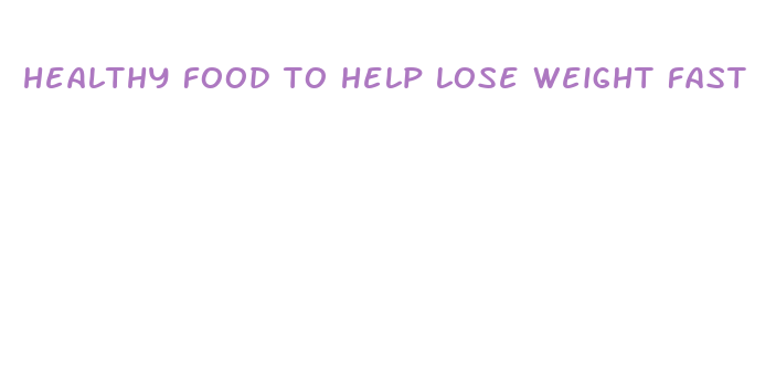 healthy food to help lose weight fast