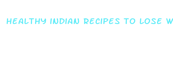 healthy indian recipes to lose weight fast