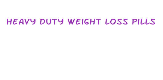 heavy duty weight loss pills