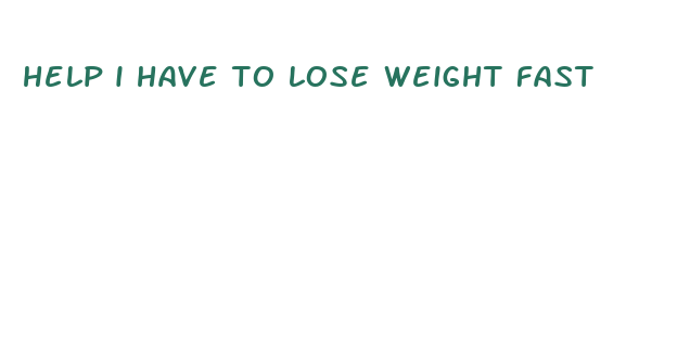 help i have to lose weight fast