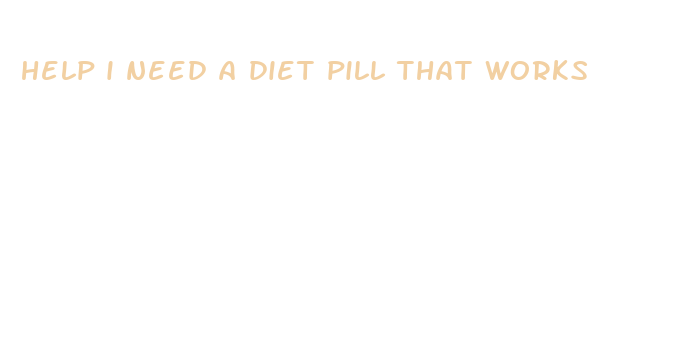 help i need a diet pill that works