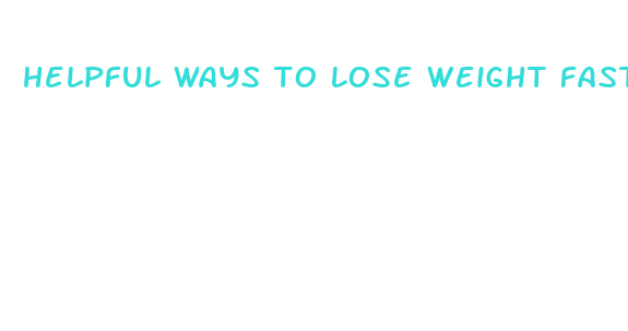 helpful ways to lose weight fast