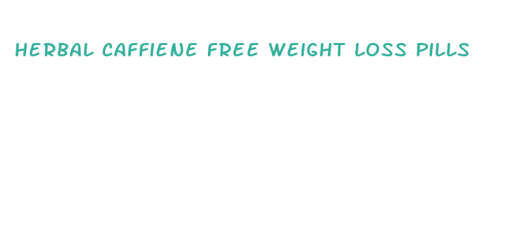 herbal caffiene free weight loss pills