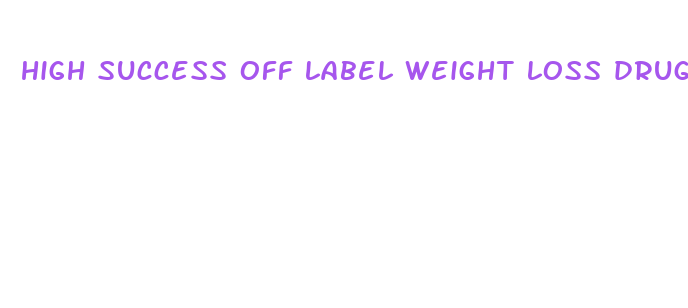 high success off label weight loss drugs 2024