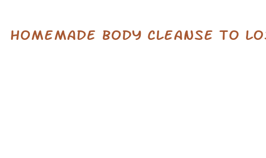 homemade body cleanse to lose weight fast