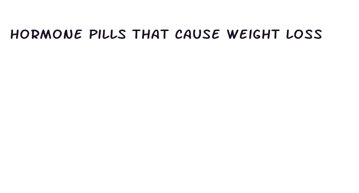 hormone pills that cause weight loss