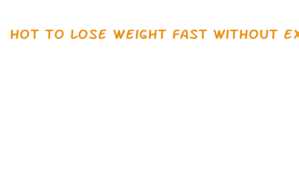 hot to lose weight fast without exercise