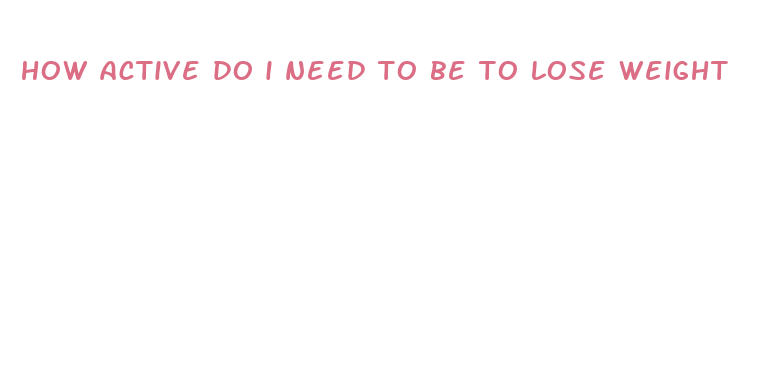 how active do i need to be to lose weight