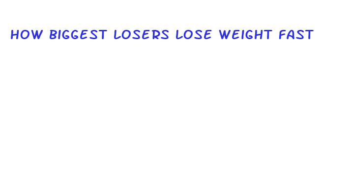 how biggest losers lose weight fast