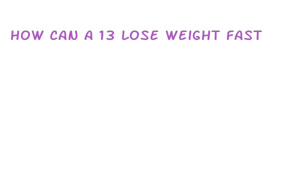 how can a 13 lose weight fast